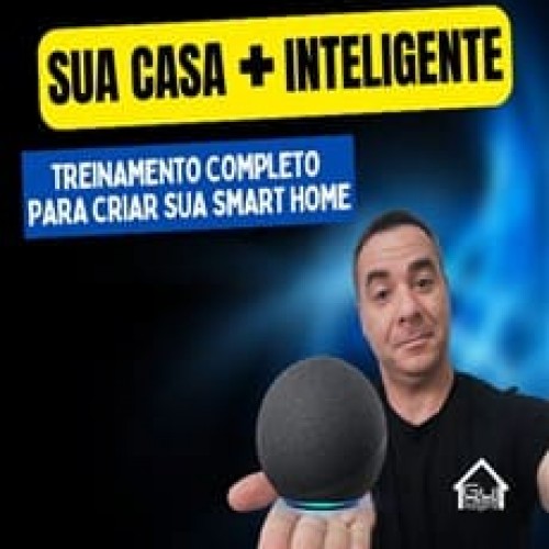 Sua Casa + Inteligente: Treinamento Completo para Criar sua SmartHome - Guilherme Oliveira