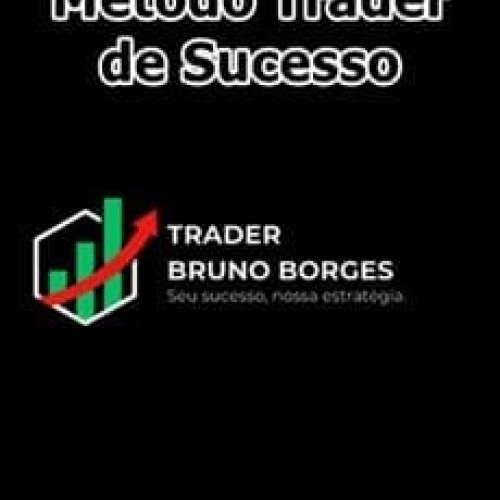 Método Trader de Sucesso - Bruno Borges Método Trader de Sucesso - Bruno Borges